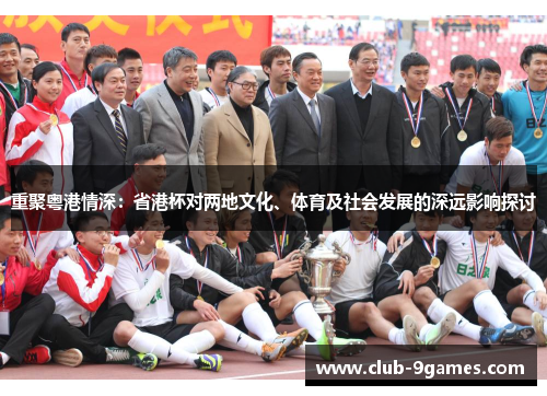 重聚粤港情深：省港杯对两地文化、体育及社会发展的深远影响探讨