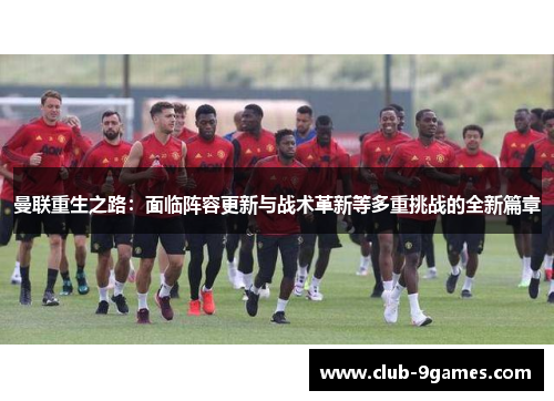 曼联重生之路:面临阵容更新与战术革新等多重挑战的全新篇章 曼联重生之路:面临阵容更新与战术革新等多重挑战的全新篇章