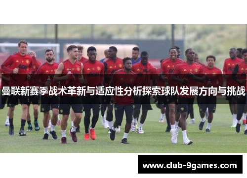 曼联新赛季战术革新与适应性分析探索球队发展方向与挑战