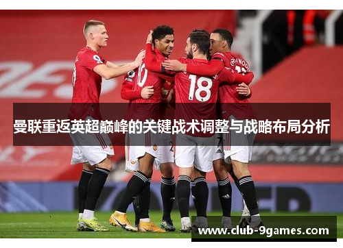 曼联重返英超巅峰的关键战术调整与战略布局分析